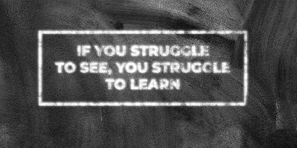 If you struggle to see, you struggle to learn